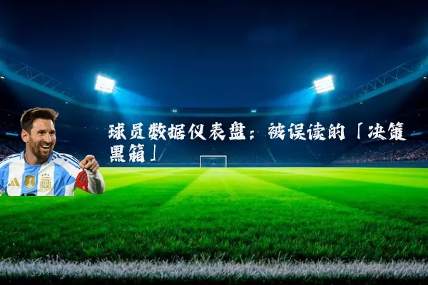 球员数据仪表盘：被误读的「决策黑箱」
