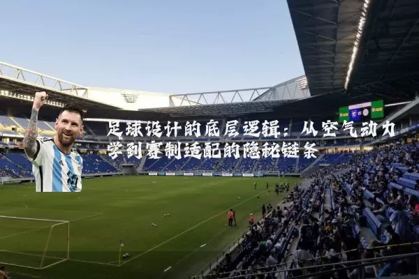 足球设计的底层逻辑：从空气动力学到赛制适配的隐秘链条