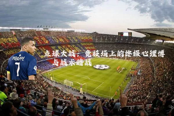 点球大战：竞技场上的终极心理博弈与战术暗战