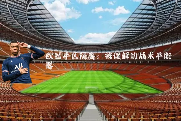 欧冠半区隔离：被误解的战术平衡器