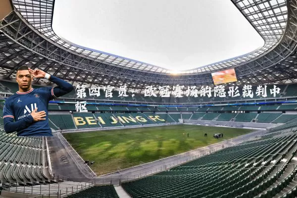 第四官员：欧冠赛场的隐形裁判中枢