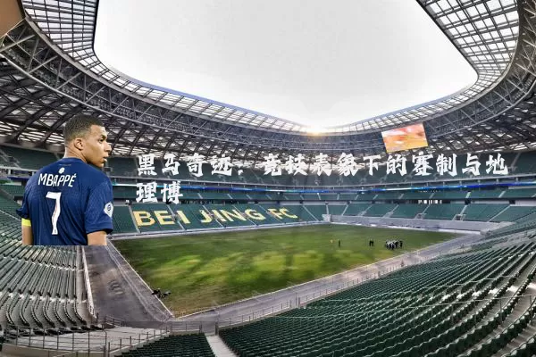 黑马奇迹:竞技表象下的赛制与地理博弈