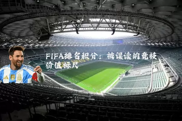 FIFA排名积分:被误读的竞技价值标尺