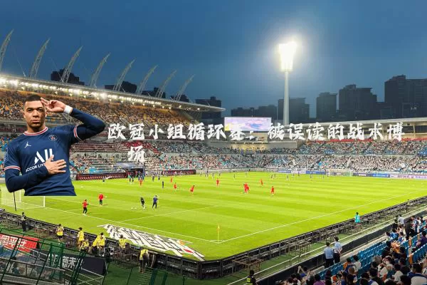 欧冠小组循环赛：被误读的战术博弈场