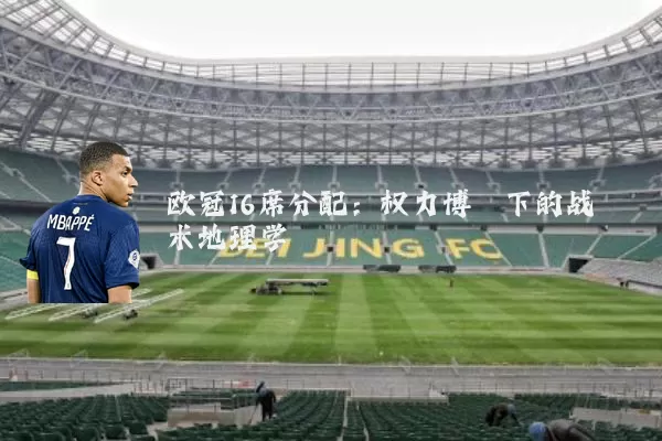 欧冠16席分配：权力博弈下的战术地理学